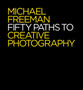 Fifty Paths to Creative Photography by Michael Freeman - Paperback