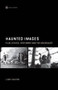 Haunted Images - Film, Ethics, Testimony, and the Holocaust by Libby Saxton - Hardback