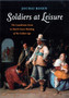 Soldiers at Leisure : The Guardroom Scene in Dutch Genre Painting of the Golden Age by Jochai Rosen - Hardback