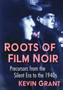 Roots of Film Noir : Precursors from the Silent Era to the 1940s by Kevin Grant - Paperback