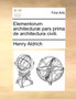 Elementorum Architecturae Pars Prima de Architectura Civili. by Henry Aldrich - Paperback