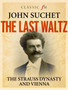 The Last Waltz : The Strauss Dynasty and Vienna by John Suchet - Hardback