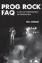 Prog Rock FAQ : All That's Left to Know About Rock's Most Progressive Music by Will Romano - Paperback