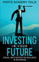 Investing in Your Future : Visual Motivation to Succeed in Business by Photo Academy Italia - Hardback