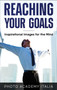 Reaching Your Goals : Inspirational Images for the Mind by Photo Academy Italia - Hardback