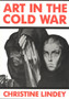 Art in the Cold War : From Vladivostok to Kalamazoo 1945-1962 by Christine Lindey - Hardback