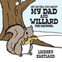 Let ME Tell You About My Dad and Willard the Squirrel by LINDSEY EASTLAND - Paperback