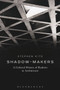 Shadow-Makers : A Cultural History of Shadows in Architecture by Professor Stephen Kite - Hardback