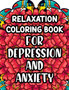 Relaxation Coloring Book For Depression And Anxiety : Beautiful And Calming Patterns And Designs To Color, Relaxing And Anxiety-Relieving Coloring Pages by Kara Spence - Paperback