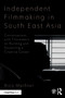 Independent Filmmaking in South East Asia : Conversations with Filmmakers on Building and Sustaining a Creative Career by Nico Meissner - Paperback