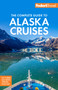 Fodor's The Complete Guide to Alaska Cruises