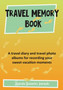 Travel Memory Book : A Travel Diary and Travel Photo Albums for Recording Your Sweet Vacation Moments