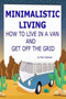Minimalistic Living : How To Live In A Van And Get Off The Grid