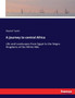 A journey to central Africa : Life and Landscapes from Egypt to the Negro Kingdoms of the White Nile