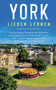 York lieben lernen : Der perfekte Reisefuhrer fur einen unvergesslichen Aufenthalt in York inkl. Insider-Tipps, Tipps zum Geldsparen und Packliste