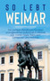 So lebt Weimar : Der perfekte Reisefuhrer fur einen unvergesslichen Aufenthalt in Weimar inkl. Insider-Tipps, Tipps zum Geldsparen und Packliste