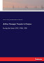 Arthur Young's Travels in France : During the Years 1787, 1788, 1789