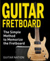 Guitar Fretboard : The Simple Method to Memorize the Fretboard by Guitar Nation - Paperback