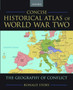 Concise Historical Atlas of World War Two : The Geography of Conflict