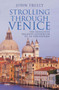 Strolling Through Venice : The Definitive Walking Guidebook to 'La Serenissima'