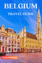 Belgium Travel Guide : The Best of Belgium ultimate travel guide book 2023-2024 (Full color)