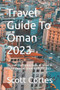Travel Guide To Oman 2023 : Discover the Hidden Gems of Oman: A Comprehensive Travel Guide for 2023