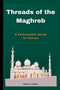 Threads of the Maghreb : A Fashionable Guide to Tunisia