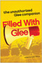 Filled with Glee : The Unauthorized Glee Companion by Leah Wilson - Paperback