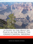 A Guide to the Must See Places in the World : The Grand Canyon, Arizona