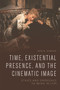 Time, Existential Presence and the Cinematic Image : Ethics and Emergence to Being in Film by Sam B. Girgus - Hardback