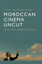 Moroccan Cinema Uncut : Decentred Voices, Transnational Perspectives by Will Higbee - Paperback