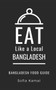 EAT LIKE A LOCAL- BANGLADESH : Bangladesh Food Guide