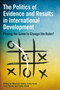 The Politics of Evidence and Results in International Development : Playing the game to change the rules?