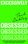 Excessively Obsessed : Find your passion, build your business, learn your limits, love your life