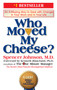 Who Moved My Cheese? : An Amazing Way to Deal with Change in Your Work and in Your Life