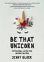 Be That Unicorn : Find Your Magic, Live Your Truth, and Share Your Shine