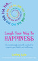 Laugh Your Way to Happiness : The Science of Laughter for Total Well-Being