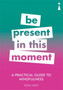 A Practical Guide to Mindfulness : Be Present in this Moment