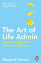 The Art of Life Admin : How To Do Less, Do It Better, and Live More