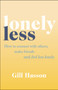 Lonely Less : How to Connect with Others, Make Friends and Feel Less Lonely