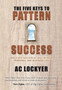 The Five Keys to Pattern Success : Replicate Success at Will in Your Personal and Business Life