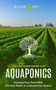 Aquaponics : The Best Ways to Grow Aquaponic Plants (Growing Your Food With Fish and Plants in a Closed-loop System)