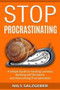 Stop Procrastinating : A Simple Guide to Hacking Laziness, Building Self Discipline, and Overcoming Procrastination