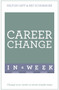 Career Change In A Week : Change Your Career In Seven Simple Steps