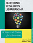 Electronic Resources Librarianship : A Practical Guide for Librarians