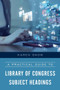 A Practical Guide to Library of Congress Subject Headings