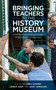 Bringing Teachers to the History Museum : A Guide to Facilitating Teacher Professional Development