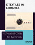 E-Textiles in Libraries : A Practical Guide for Librarians