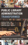 Public Library Administration Transformed : Developing the Organization and Empowering Users