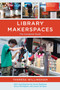 Library Makerspaces : The Complete Guide
